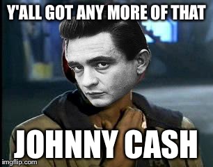 Y'all Got Any More Of That | Y'ALL GOT ANY MORE OF THAT; JOHNNY CASH | image tagged in memes,yall got any more of | made w/ Imgflip meme maker