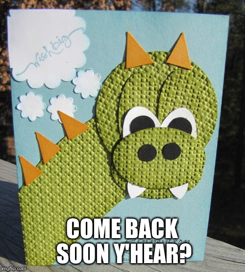 COME BACK SOON Y'HEAR? | made w/ Imgflip meme maker