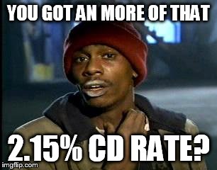 My bank is about to have a CD special, it will be crazy. | YOU GOT AN MORE OF THAT; 2.15% CD RATE? | image tagged in memes,yall got any more of,banking | made w/ Imgflip meme maker