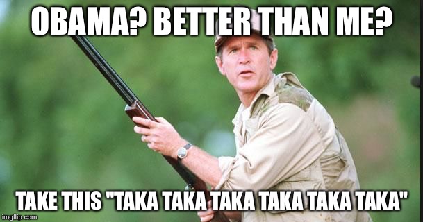 stratergy | OBAMA? BETTER THAN ME? TAKE THIS "TAKA TAKA TAKA TAKA TAKA TAKA" | image tagged in stratergy | made w/ Imgflip meme maker