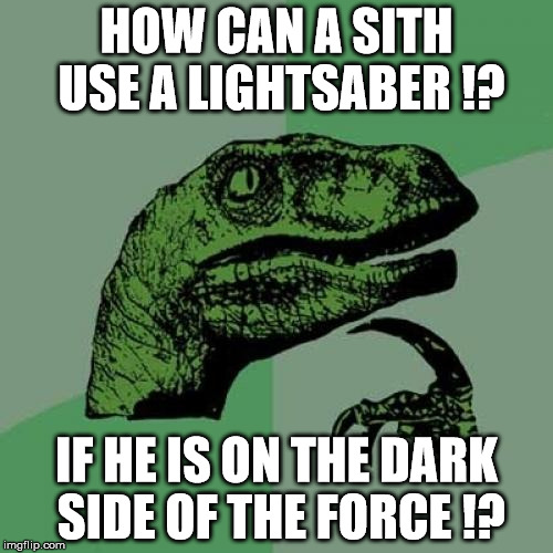 Could it be a "Darksaber"...!? | HOW CAN A SITH USE A LIGHTSABER !? IF HE IS ON THE DARK SIDE OF THE FORCE !? | image tagged in memes,philosoraptor,star wars,dark side,light saber,puns | made w/ Imgflip meme maker