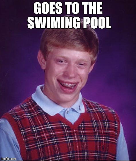 Bad Luck Brian Meme | GOES TO THE SWIMING POOL | image tagged in memes,bad luck brian | made w/ Imgflip meme maker