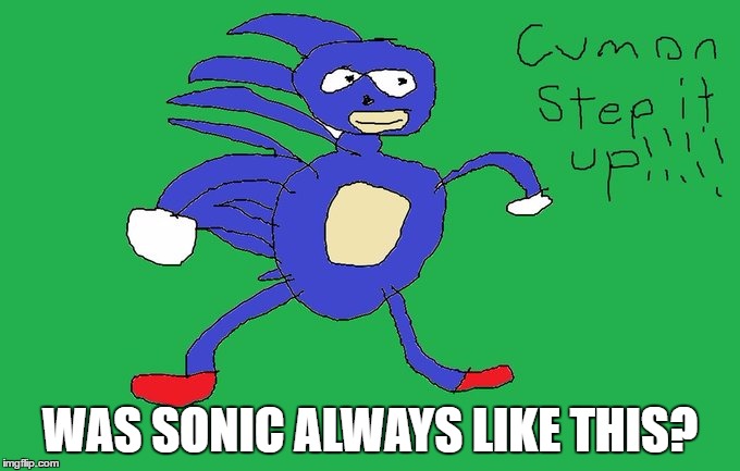 WAS SONIC ALWAYS LIKE THIS? | made w/ Imgflip meme maker