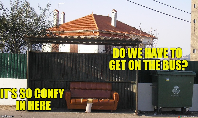 Bus Stop | DO WE HAVE TO GET ON THE BUS? IT'S SO CONFY IN HERE | image tagged in memes,bus stop,couch | made w/ Imgflip meme maker