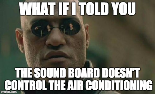 Matrix Morpheus | WHAT IF I TOLD YOU; THE SOUND BOARD DOESN'T CONTROL THE AIR CONDITIONING | image tagged in memes,matrix morpheus | made w/ Imgflip meme maker