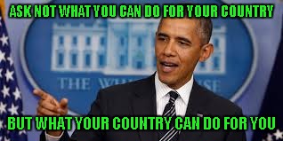 ASK NOT WHAT YOU CAN DO FOR YOUR COUNTRY BUT WHAT YOUR COUNTRY CAN DO FOR YOU | made w/ Imgflip meme maker