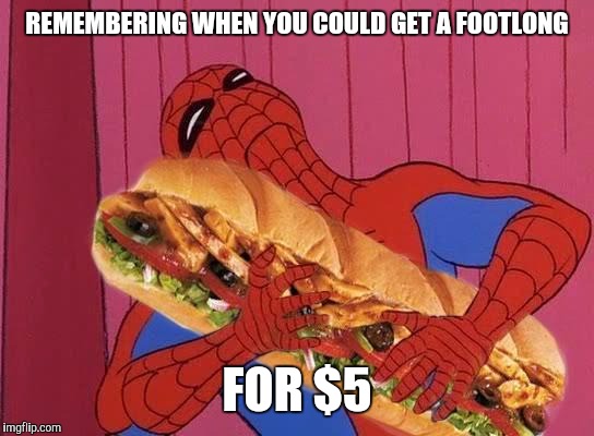 Spiderman sandwich | REMEMBERING WHEN YOU COULD GET A FOOTLONG; FOR $5 | image tagged in spiderman sandwich | made w/ Imgflip meme maker