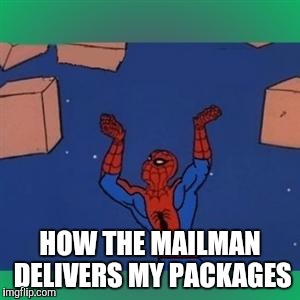 Spiderman boxes | HOW THE MAILMAN DELIVERS MY PACKAGES | image tagged in spiderman boxes | made w/ Imgflip meme maker