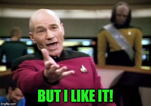 Picard Wtf Meme | BUT I LIKE IT! | image tagged in memes,picard wtf | made w/ Imgflip meme maker