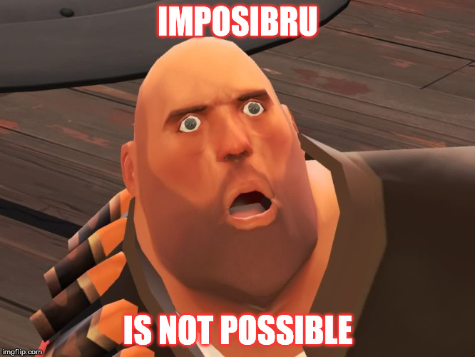 heavy tf2 | IMPOSIBRU; IS NOT POSSIBLE | image tagged in heavy tf2 | made w/ Imgflip meme maker