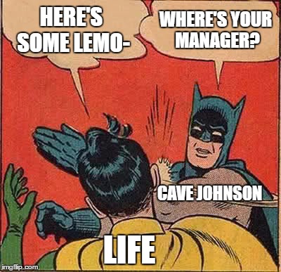 Batman Slapping Robin Meme | HERE'S SOME LEMO- WHERE'S YOUR MANAGER? LIFE CAVE JOHNSON | image tagged in memes,batman slapping robin | made w/ Imgflip meme maker