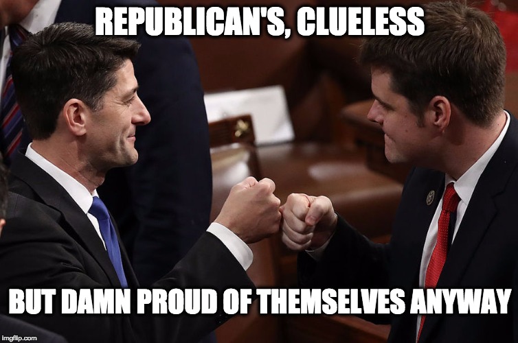 REPUBLICAN'S, CLUELESS; BUT DAMN PROUD OF THEMSELVES ANYWAY | image tagged in never trump,nevertrump,nevertrump meme,dumptrump,dump trump | made w/ Imgflip meme maker
