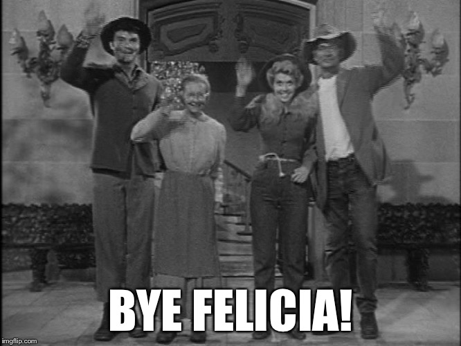 HillBilly Goodbye | BYE FELICIA! | image tagged in hillbilly goodbye | made w/ Imgflip meme maker