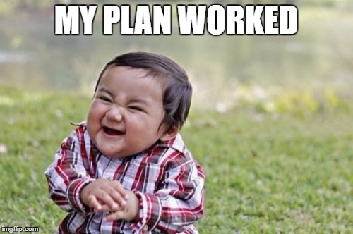 Evil Toddler Meme | MY PLAN WORKED | image tagged in memes,evil toddler | made w/ Imgflip meme maker