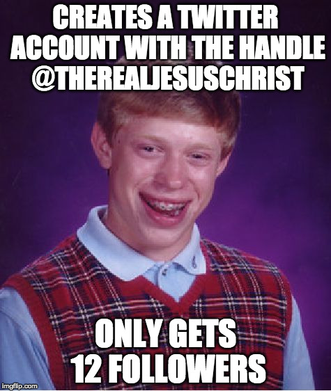 bad luck brian meme creates a twitter account with the handle therealjesuschrist only gets - twitter followers meme