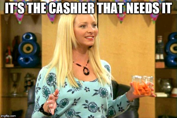 IT'S THE CASHIER THAT NEEDS IT | made w/ Imgflip meme maker