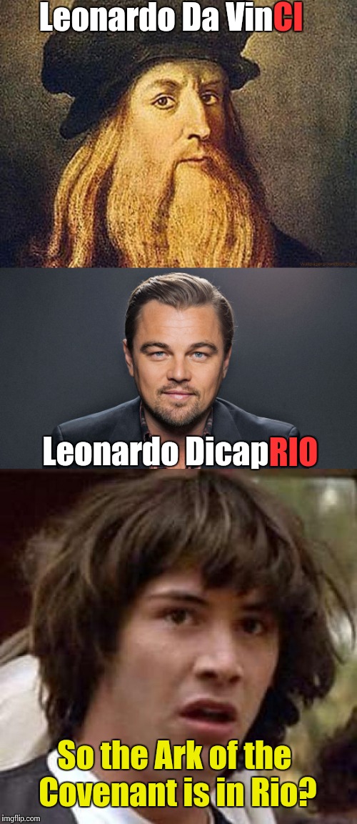 Illuminati confirmed | Leonardo Da Vin; CI; Leonardo Dicap; RIO; So the Ark of the Covenant is in Rio? | image tagged in memes,leonardo dicaprio | made w/ Imgflip meme maker