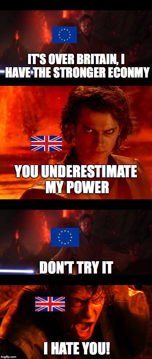I'm going to go out on a limb and say that this will happen | IT'S OVER BRITAIN, I HAVE THE STRONGER ECONMY; YOU UNDERESTIMATE MY POWER; DON'T TRY IT; I HATE YOU! | image tagged in brexit | made w/ Imgflip meme maker