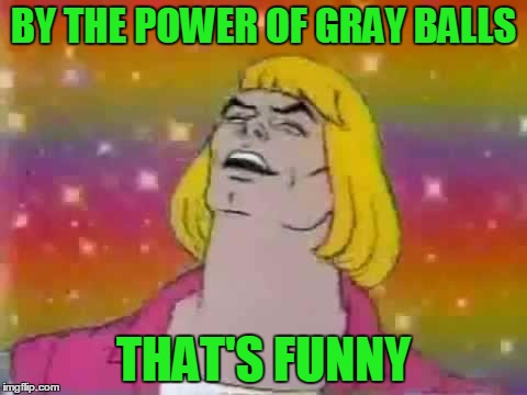 BY THE POWER OF GRAY BALLS THAT'S FUNNY | made w/ Imgflip meme maker