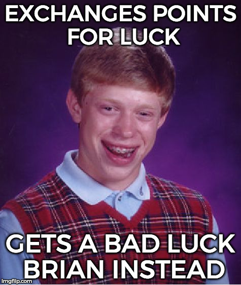 Bad Luck Brian Meme | EXCHANGES POINTS FOR LUCK GETS A BAD LUCK BRIAN INSTEAD | image tagged in memes,bad luck brian | made w/ Imgflip meme maker