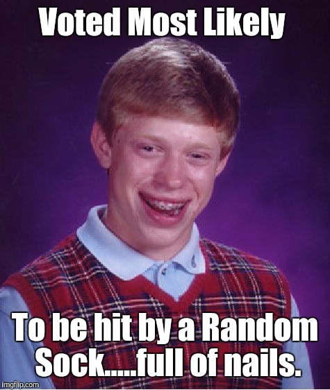 Bad Luck Brian Meme | Voted Most Likely; To be hit by a Random Sock.....full of nails. | image tagged in memes,bad luck brian,random sock | made w/ Imgflip meme maker