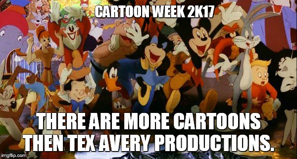 CARTOON WEEK 2K17; THERE ARE MORE CARTOONS THEN TEX AVERY PRODUCTIONS. | image tagged in cartoon week,disney,warner bros,who framed roger rabbit | made w/ Imgflip meme maker