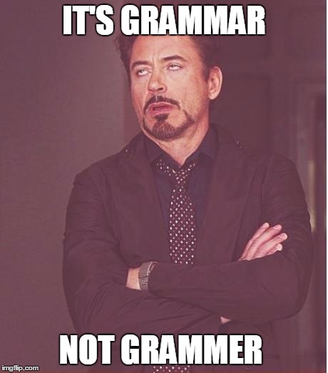 Face You Make Robert Downey Jr Meme | IT'S GRAMMAR NOT GRAMMER | image tagged in memes,face you make robert downey jr | made w/ Imgflip meme maker
