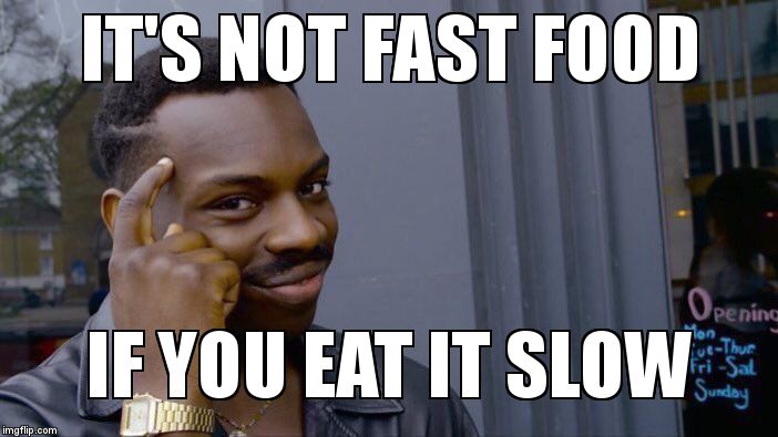 Roll Safe Think About It | IT'S NOT FAST FOOD; IF YOU EAT IT SLOW | image tagged in roll safe think about it | made w/ Imgflip meme maker