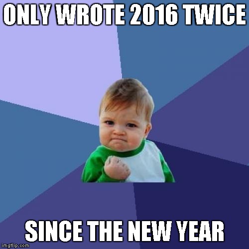 Success Kid Meme | ONLY WROTE 2016 TWICE SINCE THE NEW YEAR | image tagged in memes,success kid | made w/ Imgflip meme maker