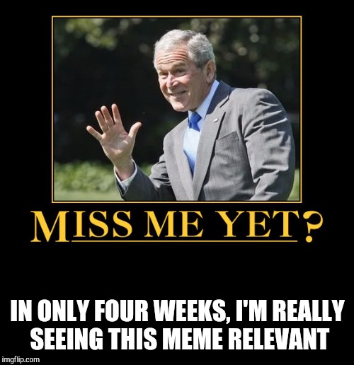 IN ONLY FOUR WEEKS, I'M REALLY SEEING THIS MEME RELEVANT | made w/ Imgflip meme maker