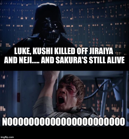 Star Wars No | LUKE, KUSHI KILLED OFF JIRAIYA AND NEJI..... AND SAKURA'S STILL ALIVE; NOOOOOOOOOOOOOOOOOOOOOO | image tagged in memes,star wars no | made w/ Imgflip meme maker