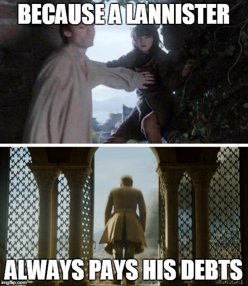 BECAUSE A LANNISTER; ALWAYS PAYS HIS DEBTS | image tagged in game of thrones,lannister,lannister always pays his debts,bran stark,tommen death | made w/ Imgflip meme maker