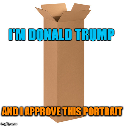 I'm Donald Trump... | I'M DONALD TRUMP; AND I APPROVE THIS PORTRAIT | image tagged in donald trump,portrait | made w/ Imgflip meme maker