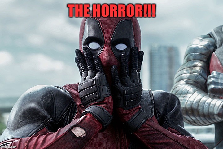 Deadpool - Gasp | THE HORROR!!! | image tagged in deadpool - gasp | made w/ Imgflip meme maker