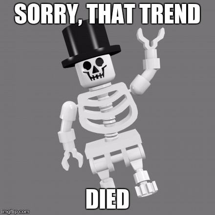 SORRY, THAT TREND DIED | made w/ Imgflip meme maker