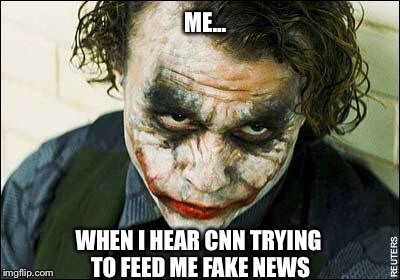 Oh NO THEY DIDN'T | ME... WHEN I HEAR CNN TRYING TO FEED ME FAKE NEWS | image tagged in joker | made w/ Imgflip meme maker
