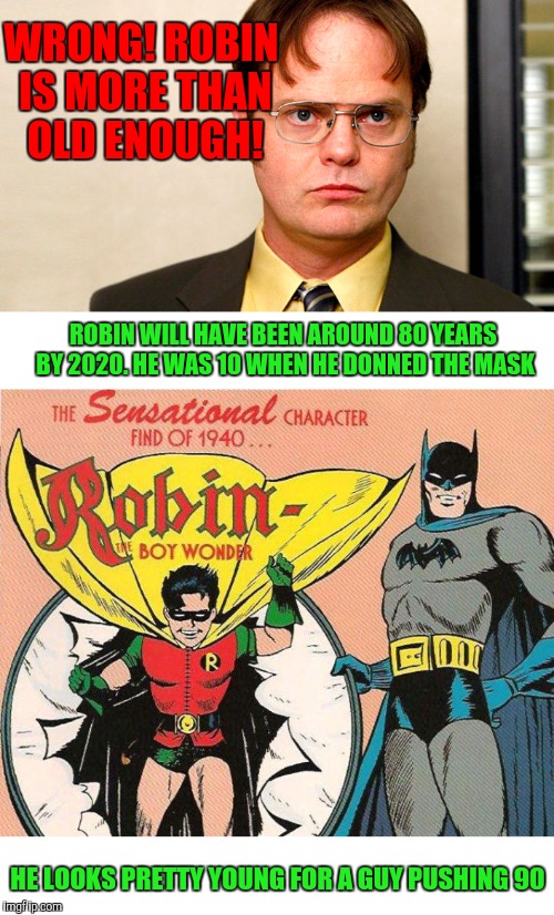 WRONG! ROBIN IS MORE THAN OLD ENOUGH! HE LOOKS PRETTY YOUNG FOR A GUY PUSHING 90 ROBIN WILL HAVE BEEN AROUND 80 YEARS BY 2020. HE WAS 10 WHE | made w/ Imgflip meme maker