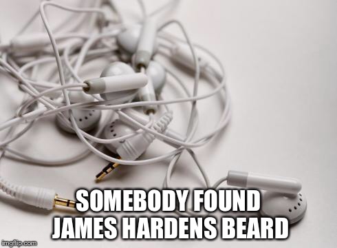 tangled headphones | SOMEBODY FOUND JAMES HARDENS BEARD | image tagged in tangled headphones | made w/ Imgflip meme maker