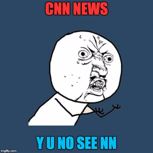 Akward cnn meme | CNN NEWS; Y U NO SEE NN | image tagged in memes,y u no,cnn | made w/ Imgflip meme maker