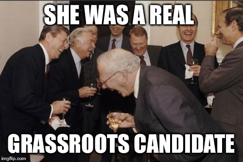 Criminals | SHE WAS A REAL GRASSROOTS CANDIDATE | image tagged in criminals | made w/ Imgflip meme maker