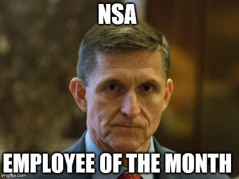 NSA EMPLOYEE OF THE MONTH  | NSA; EMPLOYEE OF THE MONTH | image tagged in michael flynn,donald trump,president 2016,president | made w/ Imgflip meme maker