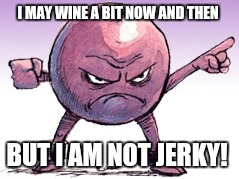 I MAY WINE A BIT NOW AND THEN BUT I AM NOT JERKY! | made w/ Imgflip meme maker