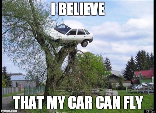 Secure Parking | I BELIEVE; THAT MY CAR CAN FLY | image tagged in memes,secure parking | made w/ Imgflip meme maker