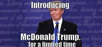 McDonald Trump | Introducing; McDonald Trump. *for a limited time | image tagged in trump,donald trump | made w/ Imgflip meme maker
