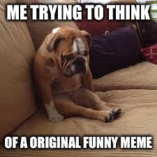 ME TRYING TO THINK; OF A ORIGINAL FUNNY MEME | image tagged in life is hard | made w/ Imgflip meme maker