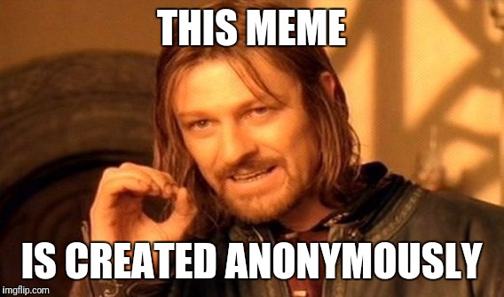 One Does Not Simply Meme | THIS MEME; IS CREATED ANONYMOUSLY | image tagged in memes,one does not simply | made w/ Imgflip meme maker