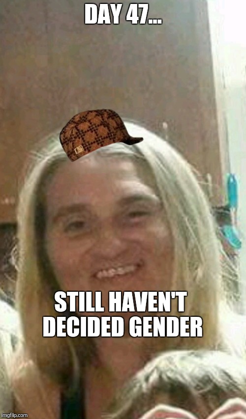  DAY 47... STILL HAVEN'T DECIDED GENDER | image tagged in gender | made w/ Imgflip meme maker