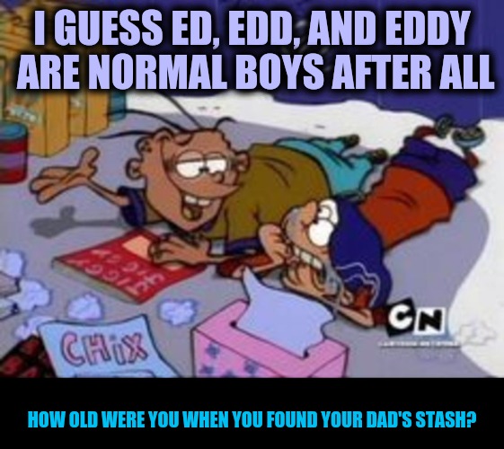 The box of tissues is a nice touch. Cartoon Week a JuicyDeath1025 event | I GUESS ED, EDD, AND EDDY ARE NORMAL BOYS AFTER ALL; HOW OLD WERE YOU WHEN YOU FOUND YOUR DAD'S STASH? | image tagged in ed edd n eddy,cartoon week,juicydeath1025,dads magazines | made w/ Imgflip meme maker