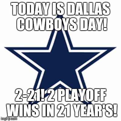 Dallas Cowboys Logo | TODAY IS DALLAS COWBOYS DAY! 2-21! 2 PLAYOFF WINS IN 21 YEAR'S! | image tagged in dallas cowboys logo | made w/ Imgflip meme maker