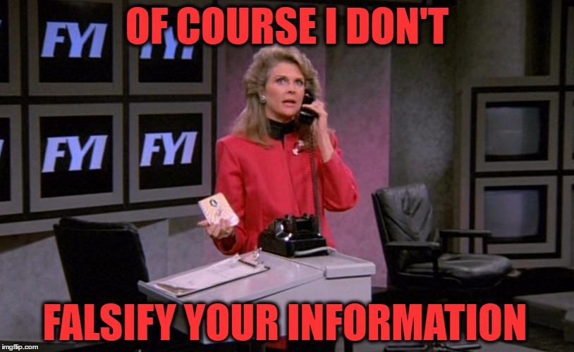 Murphy Never Lies | OF COURSE I DON'T; FALSIFY YOUR INFORMATION | image tagged in murphy brown,fake news,breaking news,angry woman,too funny,news anchor | made w/ Imgflip meme maker
